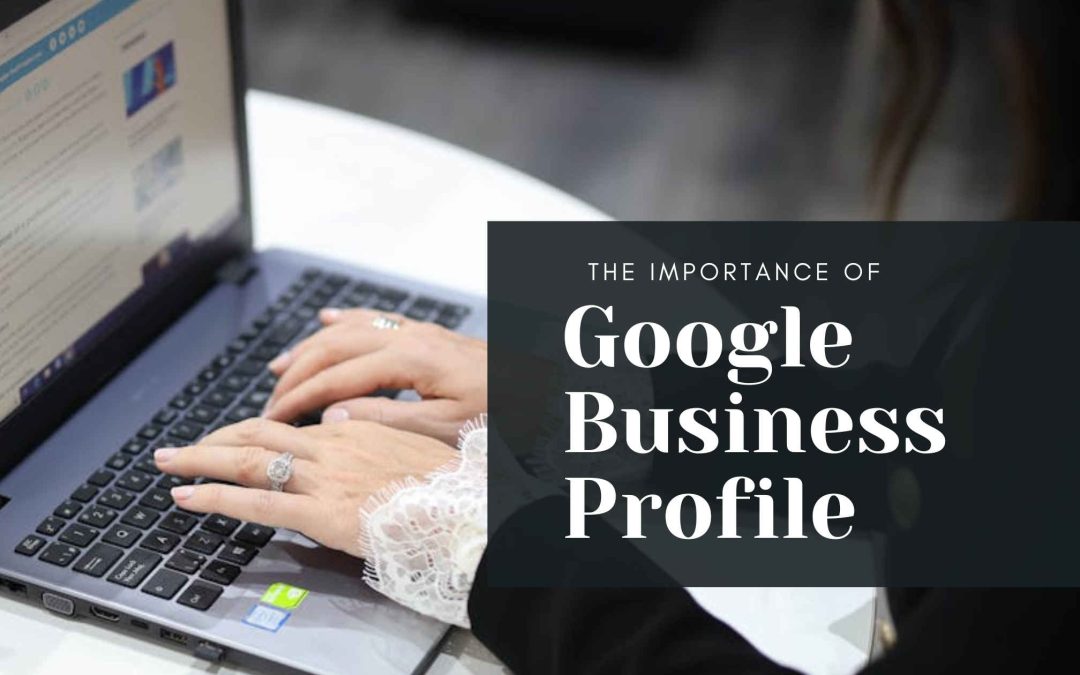 The Importance of Google Business Profile – Your Online Storefront